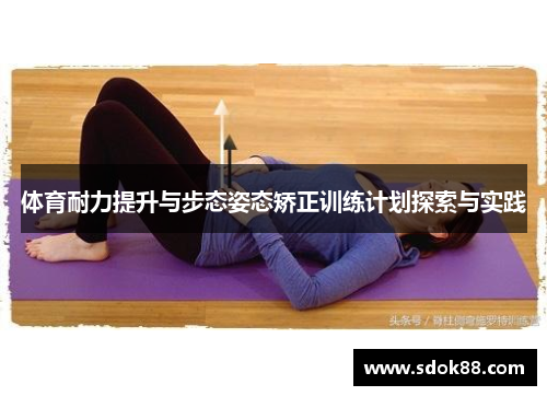 体育耐力提升与步态姿态矫正训练计划探索与实践
